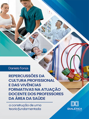 cover image of Repercussões da cultura profissional e das vivências formativas na atuação docente dos professores da área da saúde